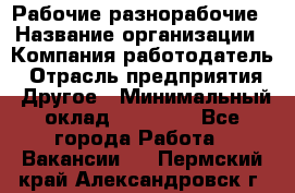 Рабочие разнорабочие › Название организации ­ Компания-работодатель › Отрасль предприятия ­ Другое › Минимальный оклад ­ 40 000 - Все города Работа » Вакансии   . Пермский край,Александровск г.